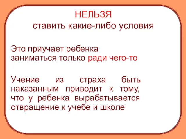 НЕЛЬЗЯ ставить какие-либо условия Это приучает ребенка заниматься только ради чего-то Учение из