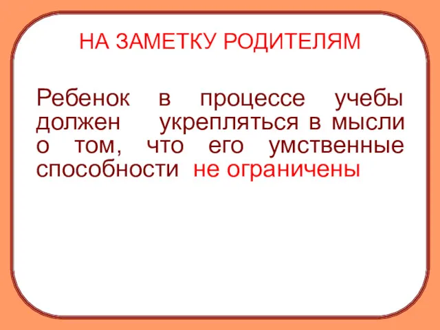 НА ЗАМЕТКУ РОДИТЕЛЯМ Ребенок в процессе учебы должен укрепляться в мысли о том,