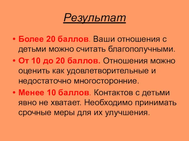 Результат Более 20 баллов. Ваши отношения с детьми можно считать благополучными. От 10