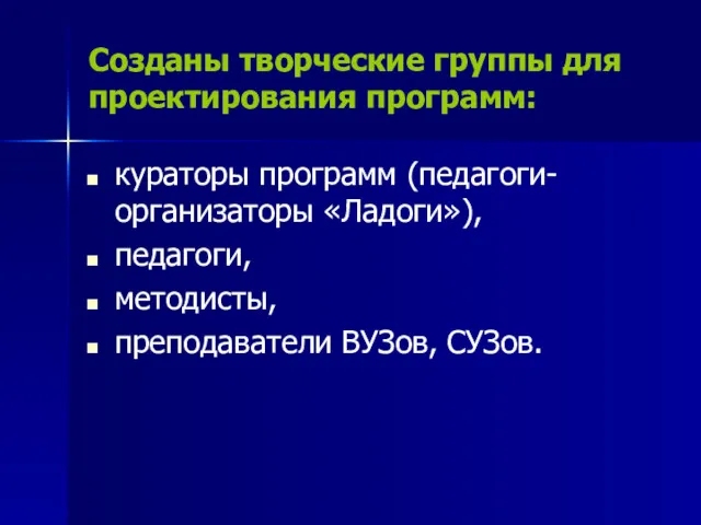 Созданы творческие группы для проектирования программ: кураторы программ (педагоги-организаторы «Ладоги»), педагоги, методисты, преподаватели ВУЗов, СУЗов.