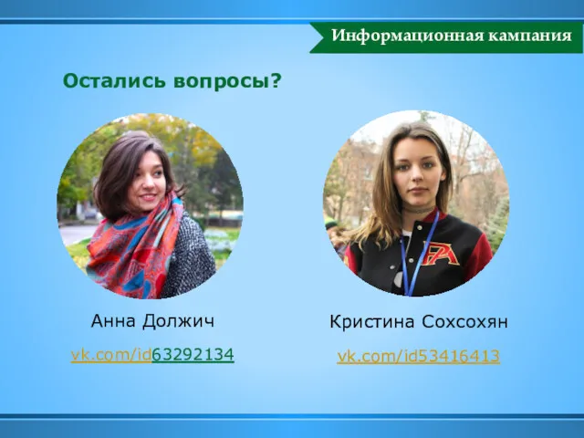 Информационная кампания Остались вопросы? Кристина Сохсохян vk.com/id53416413 Анна Должич vk.com/id63292134