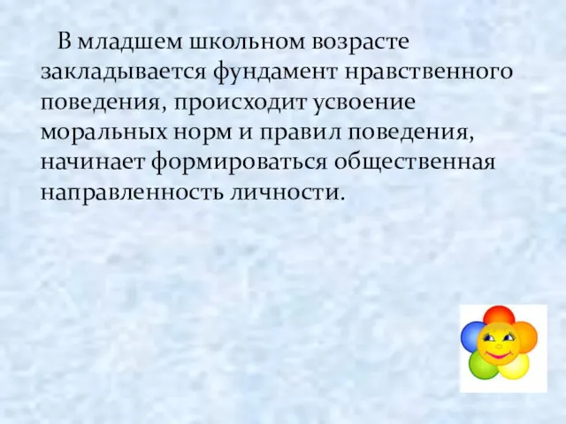 В младшем школьном возрасте закладывается фундамент нравственного поведения, происходит усвоение