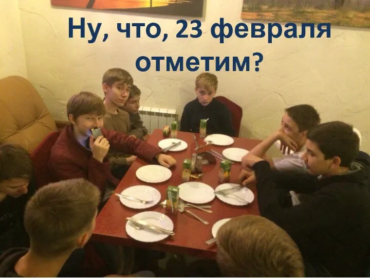 Ну, что, 23 февраля отметим?