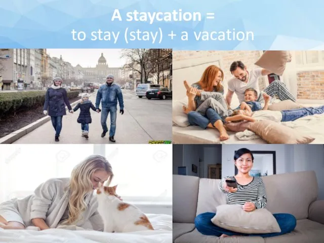 A staycation = to stay (stay) + a vacation