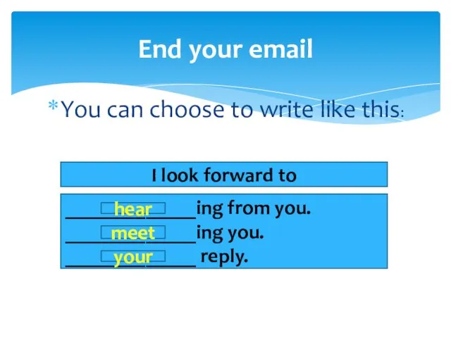 You can choose to write like this: End your email I look forward