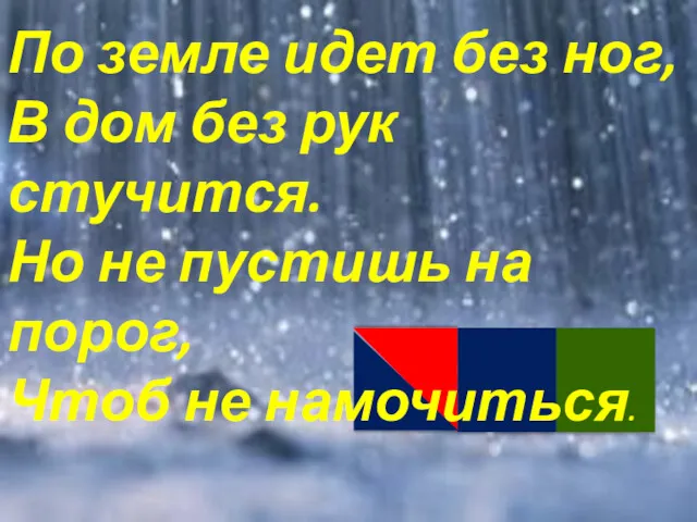 По земле идет без ног, В дом без рук стучится.