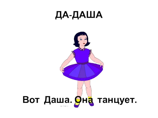 ДА-ДАША Вот Даша. Она танцует.