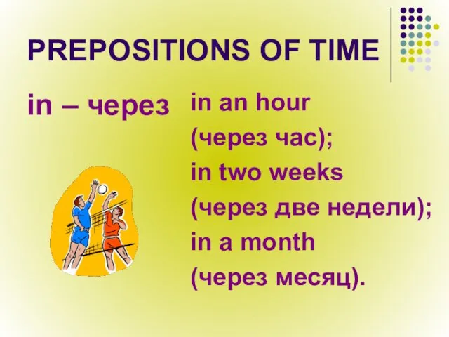 PREPOSITIONS OF TIME in – через in an hour (через