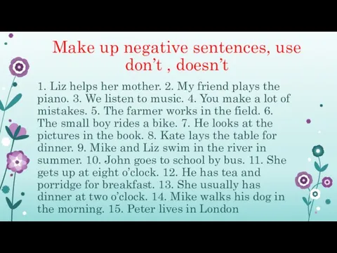 Make up negative sentences, use don’t , doesn’t 1. Liz