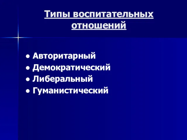 Типы воспитательных отношений ● Авторитарный ● Демократический ● Либеральный ● Гуманистический