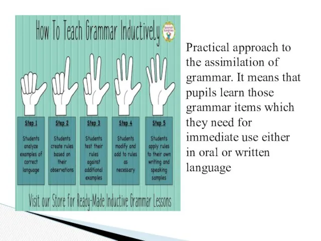 Practical approach to the assimilation of grammar. It means that pupils learn those