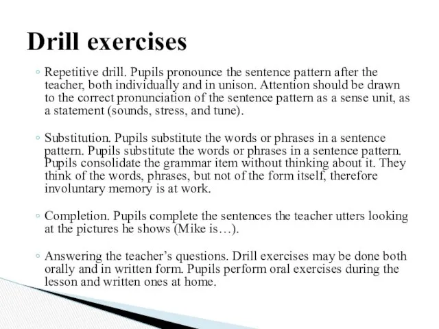 Repetitive drill. Pupils pronounce the sentence pattern after the teacher, both individually and