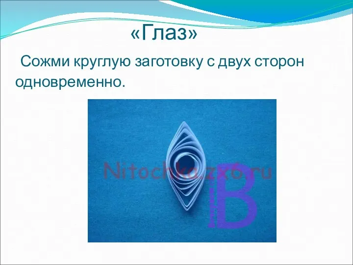 «Глаз» Сожми круглую заготовку с двух сторон одновременно.