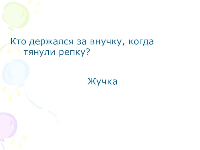 Кто держался за внучку, когда тянули репку? Жучка