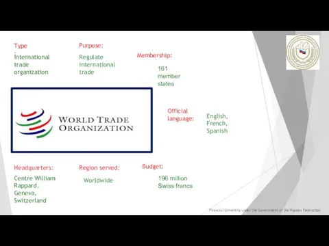 Type: International trade organization Purpose: Regulate international trade Headquarters: Centre William Rappard, Geneva,