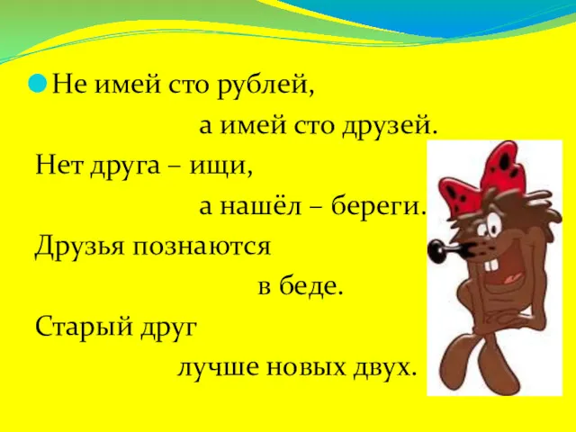 Не имей сто рублей, а имей сто друзей. Нет друга – ищи, а