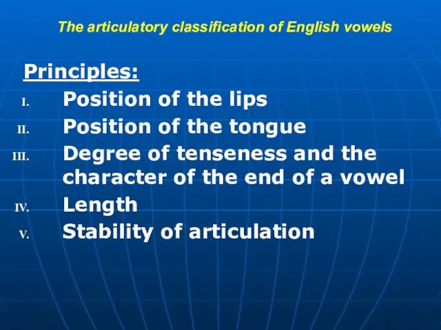 The articulatory classification of English vowels Principles: Position of the lips Position of