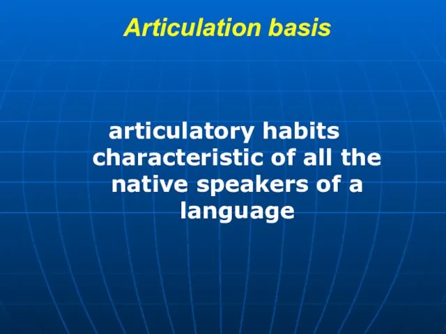 Articulation basis articulatory habits characteristic of all the native speakers of a language