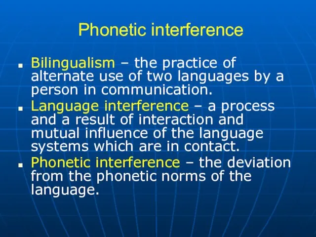 Phonetic interference Bilingualism – the practice of alternate use of two languages by