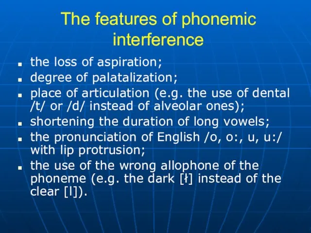 The features of phonemic interference the loss of aspiration; degree of palatalization; place