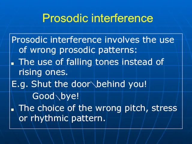 Prosodic interference Prosodic interference involves the use of wrong prosodic patterns: The use