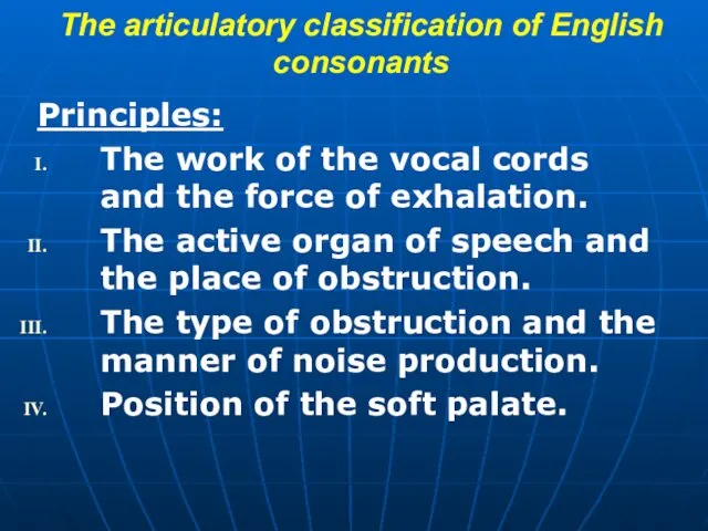 The articulatory classification of English consonants Principles: The work of the vocal cords