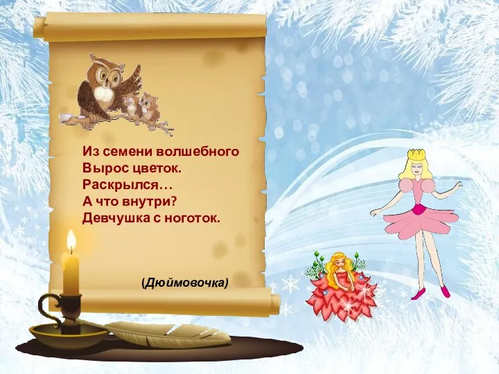 Из семени волшебного Вырос цветок. Раскрылся… А что внутри? Девчушка с ноготок. (Дюймовочка)