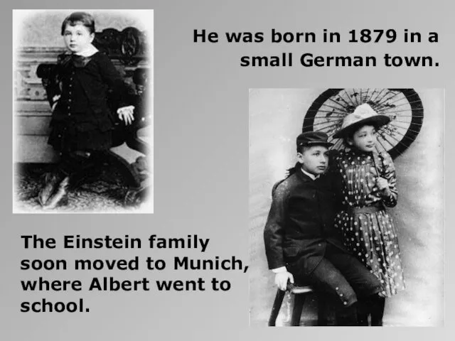 He was born in 1879 in a small German town. The Einstein family