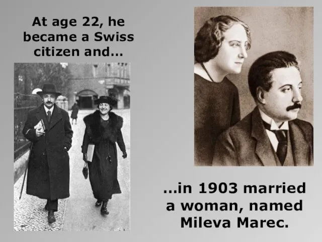 At age 22, he became a Swiss citizen and… …in 1903 married a