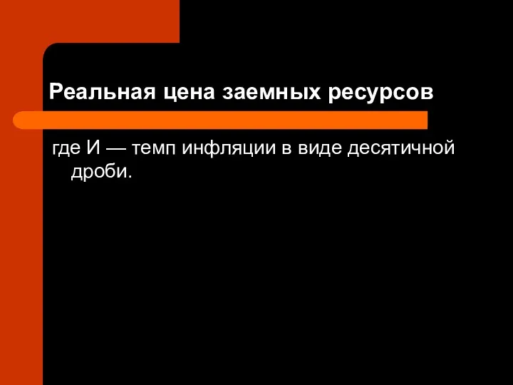 Реальная цена заемных ресурсов где И — темп инфляции в виде десятичной дроби.