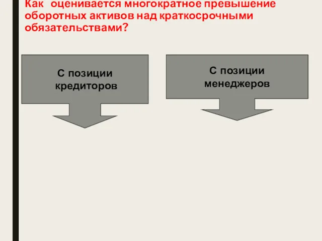 Как оценивается многократное превышение оборотных активов над краткосрочными обязательствами? С позиции кредиторов С позиции менеджеров