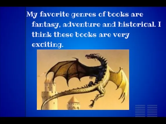 My favorite genres of books are fantasy, adventure and historical. I think these
