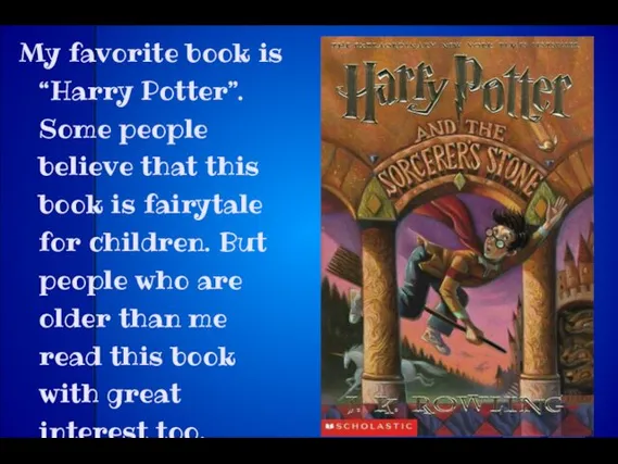 My favorite book is “Harry Potter”. Some people believe that this book is