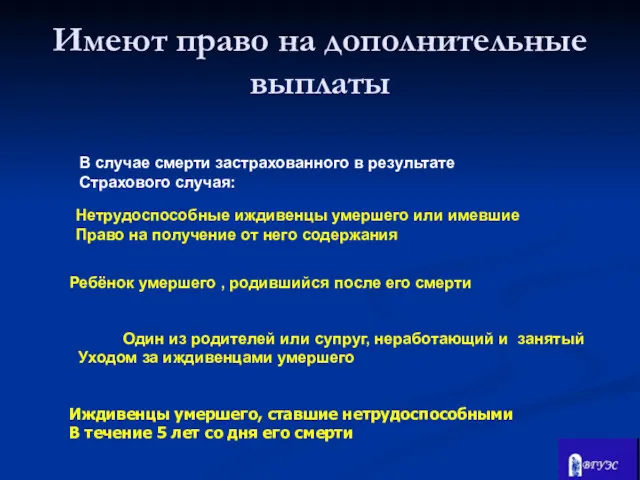 В случае смерти застрахованного в результате Страхового случая: Нетрудоспособные иждивенцы умершего или имевшие