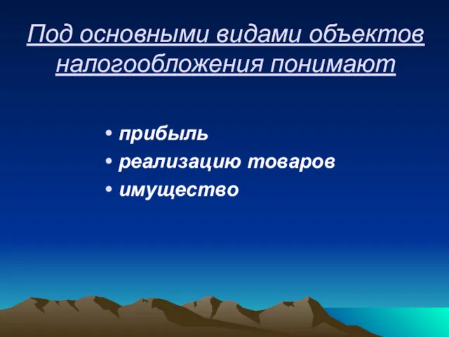 Под основными видами объектов налогообложения понимают прибыль реализацию товаров имущество