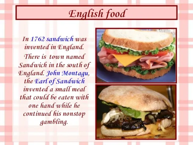 English food In 1762 sandwich was invented in England. There is town named