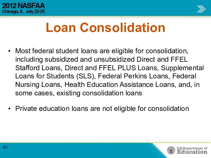 Loan Consolidation Most federal student loans are eligible for consolidation,