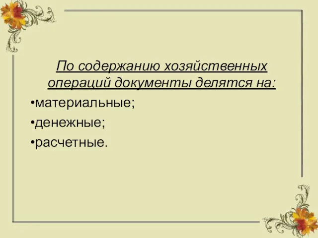 По содержанию хозяйственных операций документы делятся на: материальные; денежные; расчетные.