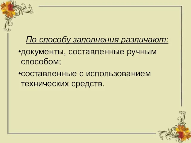 По способу заполнения различают: документы, составленные ручным способом; составленные с использованием технических средств.