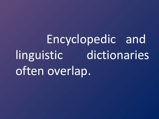 Encyclopedic and linguistic dictionaries often overlap.