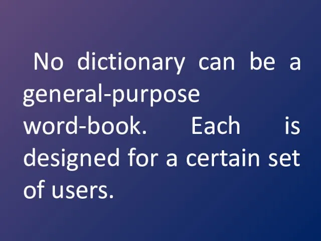 No dictionary can be a general-purpose word-book. Each is designed for a certain set of users.