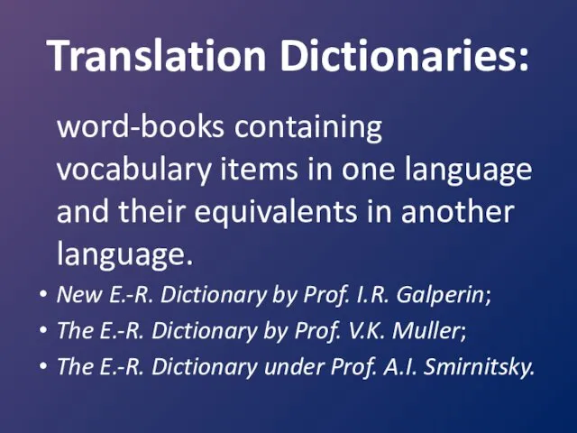Translation Dictionaries: word-books containing vocabulary items in one language and their equivalents in