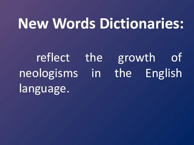 New Words Dictionaries: reflect the growth of neologisms in the English language.