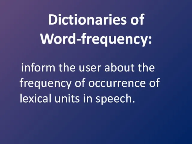 Dictionaries of Word-frequency: inform the user about the frequency of occurrence of lexical units in speech.
