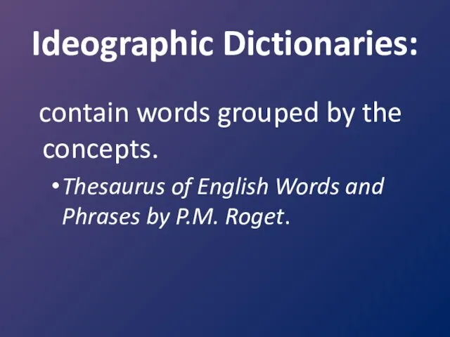 Ideographic Dictionaries: contain words grouped by the concepts. Thesaurus of English Words and