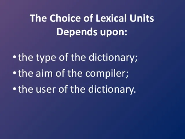 The Choice of Lexical Units Depends upon: the type of the dictionary; the