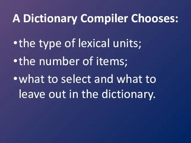 A Dictionary Compiler Chooses: the type of lexical units; the number of items;