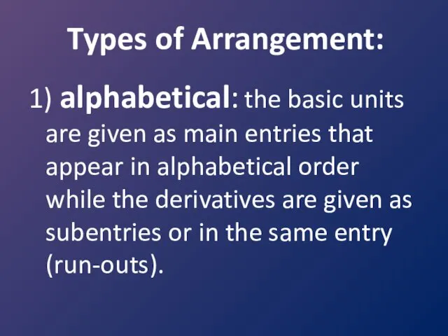 Types of Arrangement: 1) alphabetical: the basic units are given as main entries
