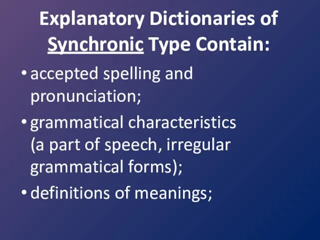 Explanatory Dictionaries of Synchronic Type Contain: accepted spelling and pronunciation; grammatical characteristics (a