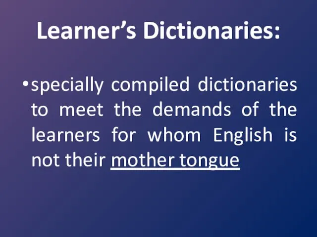 Learner’s Dictionaries: specially compiled dictionaries to meet the demands of the learners for